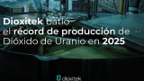 阿根廷Dioxitek公司2025年二氧化铀（UO₂）产量创纪录 实现核燃料自给